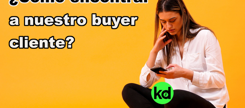 Cómo encontrar a tu buyer cliente o cliente ideal